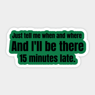 I'LL be there 15 minutes late. Sticker